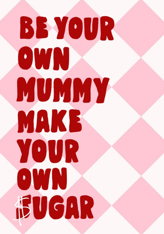 Be Your Own Mummy Print